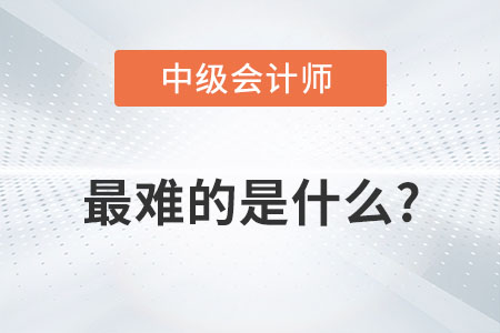 中級會計最難的是什么？