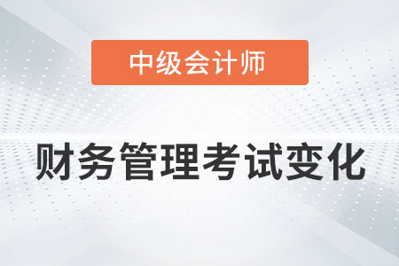 2022年中級(jí)會(huì)計(jì)財(cái)務(wù)管理考試變化大嗎？