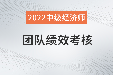 團(tuán)隊(duì)績(jī)效考核_2022中級(jí)經(jīng)濟(jì)師人力資源知識(shí)點(diǎn)
