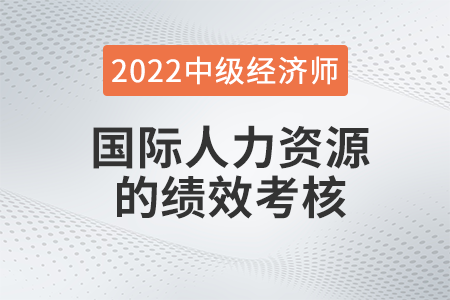 國際人力資源的績效考核_2022中級(jí)經(jīng)濟(jì)師人力資源知識(shí)點(diǎn)