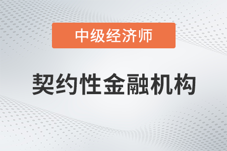 契約性金融機構(gòu)_2022中級經(jīng)濟師金融備考知識點