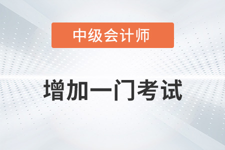 中級會計2023年增加一門考試嗎？