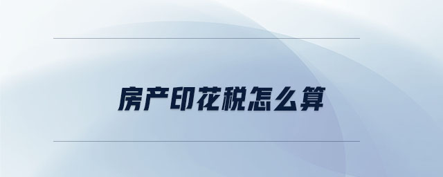 房產(chǎn)印花稅怎么算