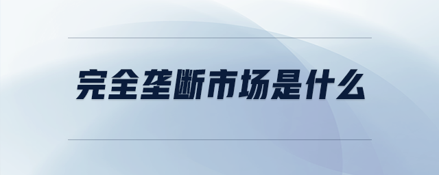 完全壟斷市場(chǎng)是什么