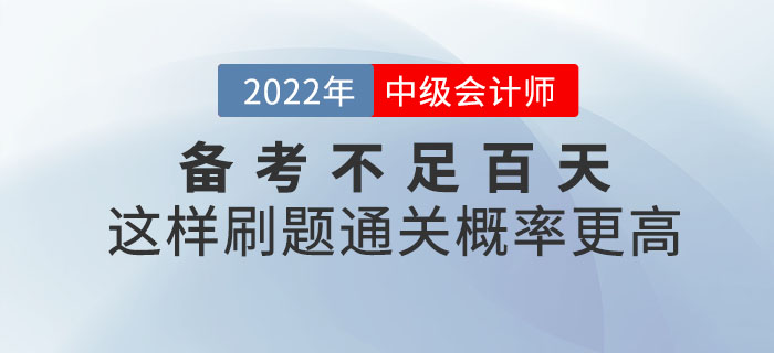 2022年中級(jí)會(huì)計(jì)備考不足百天，這樣刷題通關(guān)概率更高！