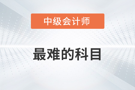 中級(jí)會(huì)計(jì)師最難的科目是哪科？