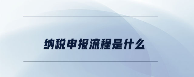 納稅申報(bào)流程是什么