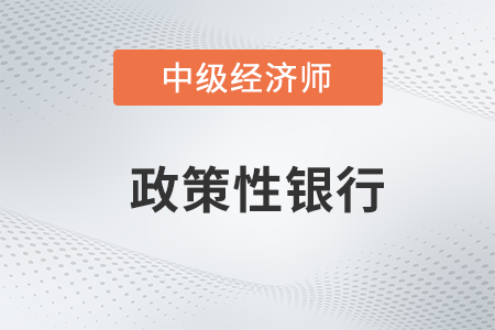 政策性銀行_2022中級經(jīng)濟(jì)師金融備考知識點(diǎn)