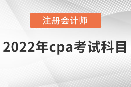 2022年cpa考試科目有哪些？
