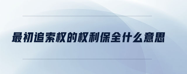 最初追索權(quán)的權(quán)利保全什么意思