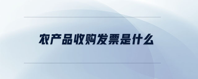 農(nóng)產(chǎn)品收購發(fā)票是什么