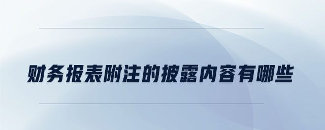 財務(wù)報表附注的披露內(nèi)容有哪些