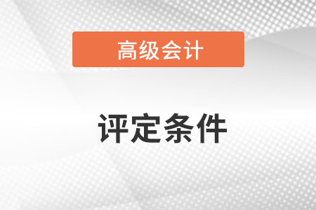 廣東高級(jí)會(huì)計(jì)師職稱評(píng)定條件