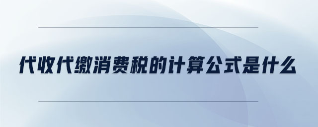 代收代繳消費(fèi)稅的計(jì)算公式是什么