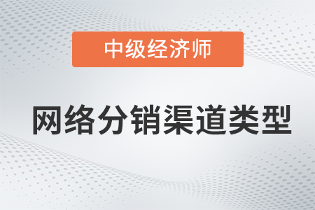 網(wǎng)絡(luò)分銷渠道類型_2022中級(jí)經(jīng)濟(jì)師工商預(yù)習(xí)備考知識(shí)點(diǎn)