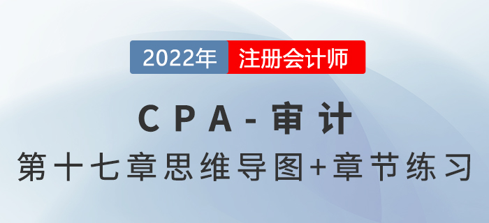2022年注冊(cè)會(huì)計(jì)師《審計(jì)》第十七章思維導(dǎo)圖+章節(jié)練習(xí)