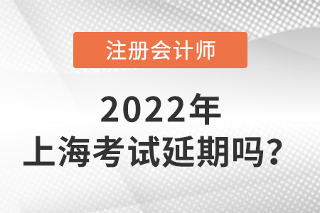 2022年上海市長寧區(qū)注冊會計師考試延期嗎？