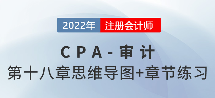 2022年注冊會計師《審計》第十八章思維導(dǎo)圖+章節(jié)練習(xí)