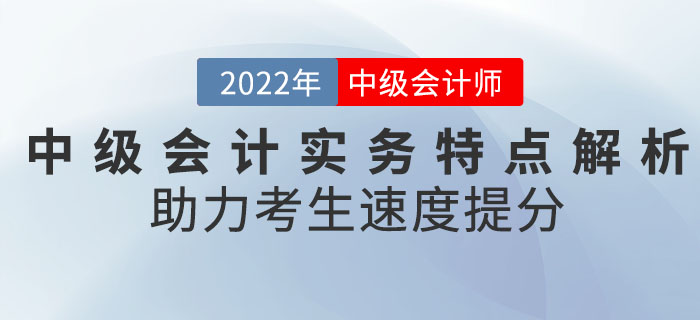 《中級(jí)會(huì)計(jì)實(shí)務(wù)》科目特點(diǎn)全面解析，助力考生速度提分！