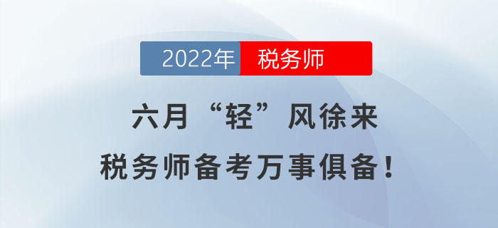 六月“輕”風(fēng)徐來，稅務(wù)師備考萬事俱備！