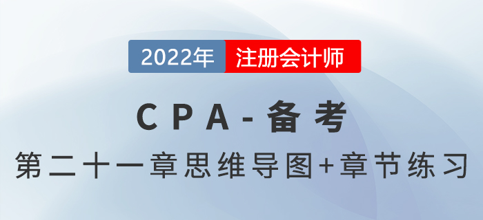 2022年注冊(cè)會(huì)計(jì)師《審計(jì)》第二十一章思維導(dǎo)圖+章節(jié)練習(xí)