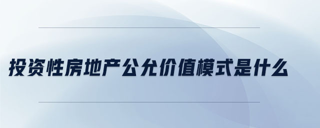 投資性房地產(chǎn)公允價(jià)值模式是什么