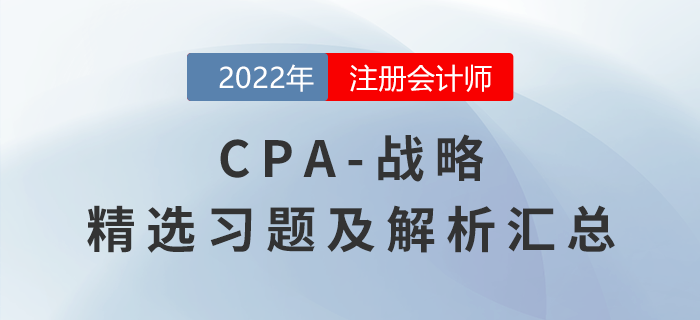 2022年注會(huì)戰(zhàn)略精選習(xí)題匯總！（內(nèi)含答題技巧）
