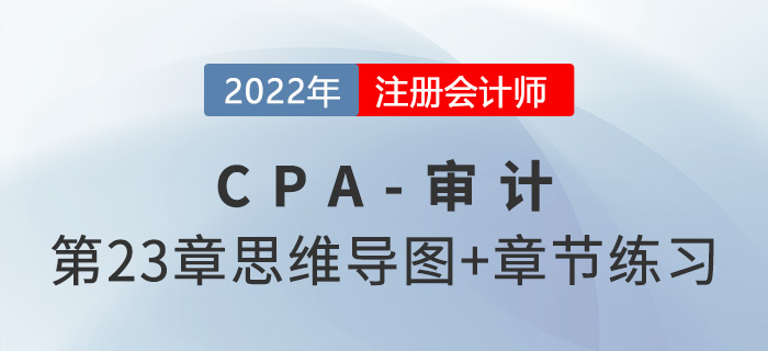 2022年注冊會計師《審計》第二十三章思維導圖+章節(jié)練習