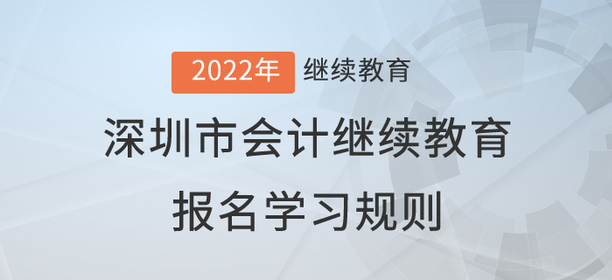2022年深圳市會計繼續(xù)教育報名學(xué)習(xí)規(guī)則