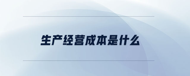 生產(chǎn)經(jīng)營(yíng)成本是什么
