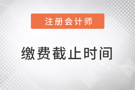北京2022年注冊(cè)會(huì)計(jì)師繳費(fèi)截止時(shí)間