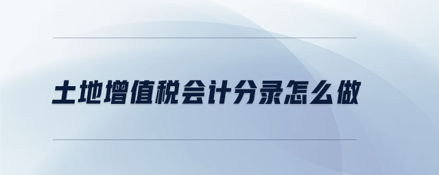土地增值稅會計(jì)分錄怎么做