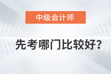 中級(jí)會(huì)計(jì)三科先學(xué)哪一門(mén)比較好？