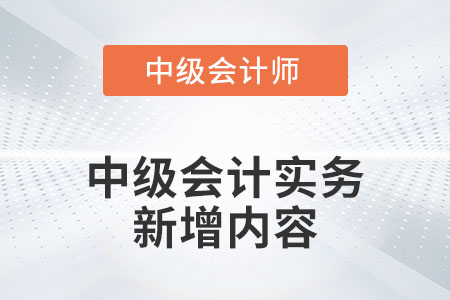 2022年中級(jí)會(huì)計(jì)實(shí)務(wù)新增內(nèi)容有哪些你知道嗎？