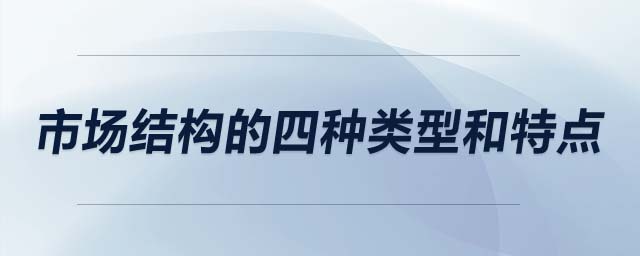 市場結(jié)構(gòu)的四種類型和特點(diǎn)