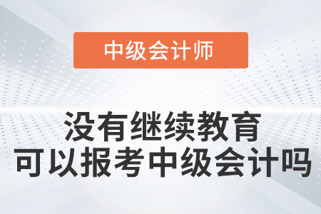 沒有繼續(xù)教育可以報考中級會計嗎？