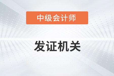 中級(jí)會(huì)計(jì)師發(fā)證機(jī)關(guān)的名字叫什么？