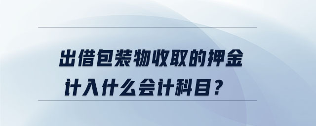 出借包裝物收取的押金計入什么會計科目？