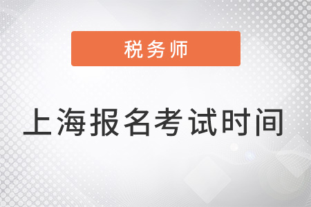 上海市長寧區(qū)稅務(wù)師報(bào)名及考試時(shí)間是什么？