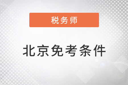 北京注冊稅務(wù)師考試免考條件是什么？