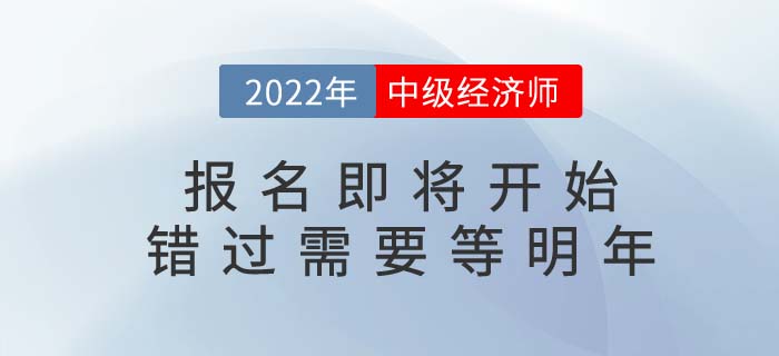 2022年中級經(jīng)濟師考試報名即將開始，錯過要等明年！
