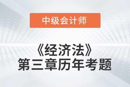 中級會計考試題：2022年《經(jīng)濟法》第三章涉及的歷年考題