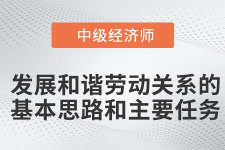 發(fā)展和諧勞動關系的基本思路和主要任務_2022中級經濟師人力資源知識點