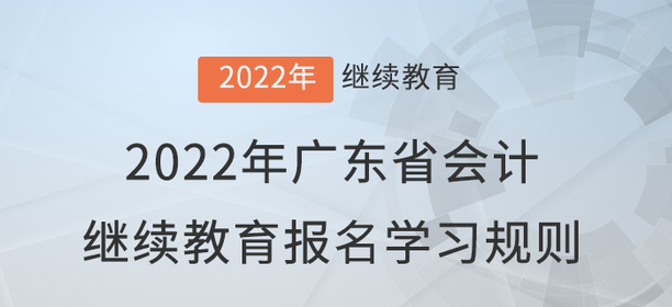 2022年廣東省會計(jì)繼續(xù)教育報名學(xué)習(xí)規(guī)則