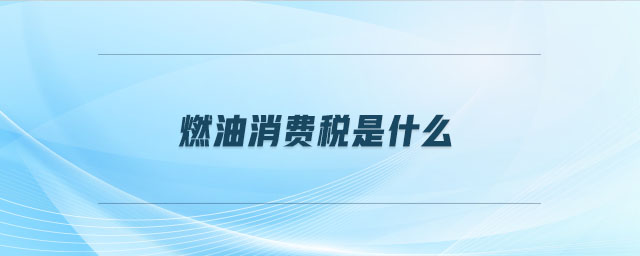 燃油消費(fèi)稅是什么