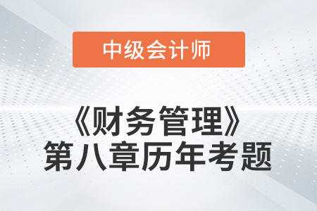中級會計(jì)考試題：2022年《財(cái)務(wù)管理》第八章涉及的歷年考題