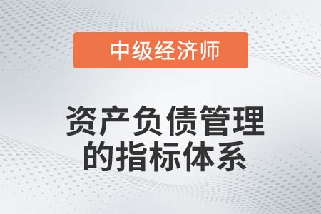 資產(chǎn)負債管理的指標體系_2022中級經(jīng)濟師金融知識點