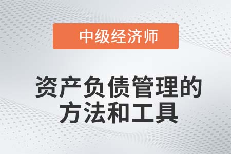 資產(chǎn)負(fù)債管理的方法和工具_(dá)2022中級(jí)經(jīng)濟(jì)師金融知識(shí)點(diǎn)