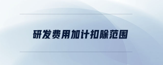 研發(fā)費用加計扣除范圍