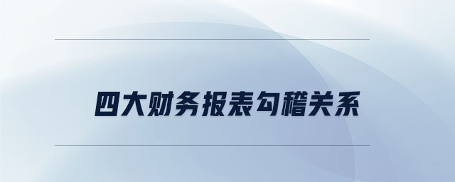 四大財務(wù)報表勾稽關(guān)系